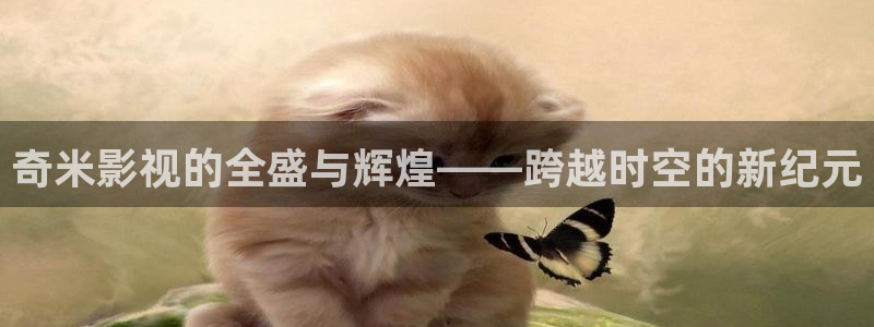 麥田影院app官方下載安裝最新版本：奇米影視的全盛與輝煌——跨越時空的新紀元